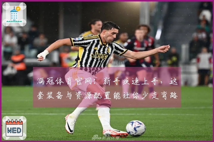 满冠体育官网：新手疾速上手，这套装备与资源配置能让你少走弯路，收益最大化